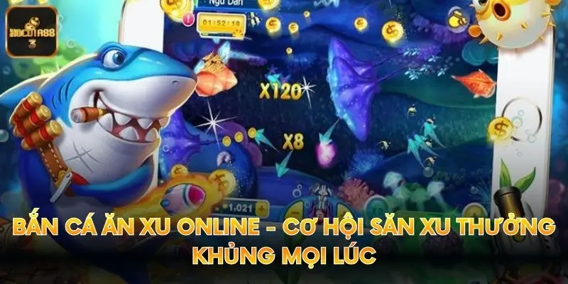 Bắn Cá Ăn Xu Online - Cơ Hội Săn Xu Thưởng Khủng Mọi Lúc