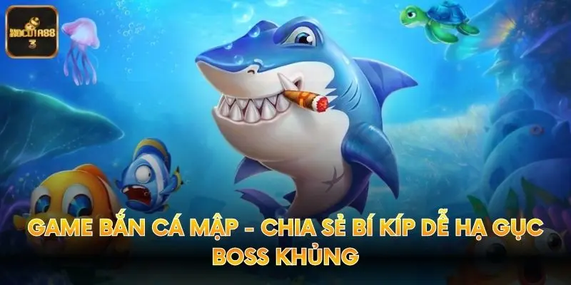 Game Bắn Cá Mập - Chia Sẻ Bí Kíp Dễ Hạ Gục Boss Khủng